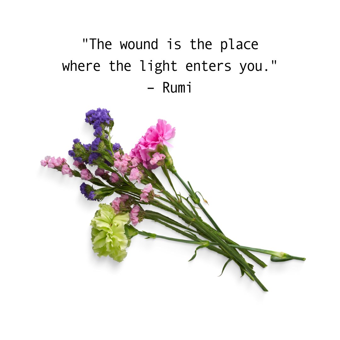 A bouquet of colorful flowers alongside a deep quote from Rumi, 'The wound is the place where the light enters you,' symbolizing resilience and hope in life’s ups and downs.