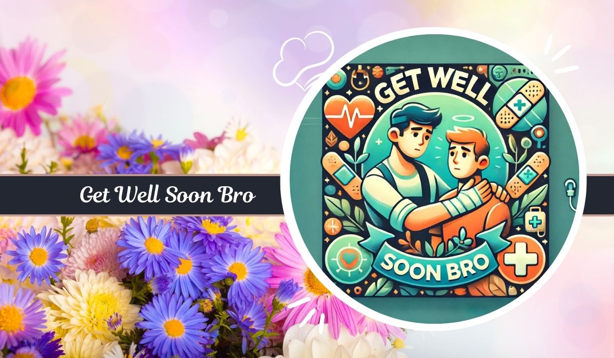 150+ Get Well Soon Bro with Love and Warm Wishes 13 Get Well Soon Bro